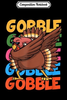 Composition Notebook: Gobble Dabbing Turkey Thanksgiving Kids Funny Gift Dab  Journal/Notebook Blank Lined Ruled 6x9 100 Pages