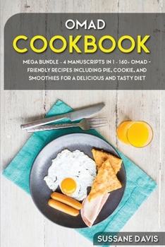 Paperback Omad Cookbook: MEGA BUNDLE - 4 Manuscripts in 1 - 160+ OMAD- friendly recipes including pie, cookie, and smoothies for a delicious an Book