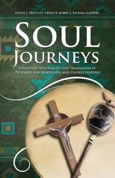 Paperback Soul Journeys: Christian Spirituality and Shamanism as Pathways for Wholeness and Understanding Book