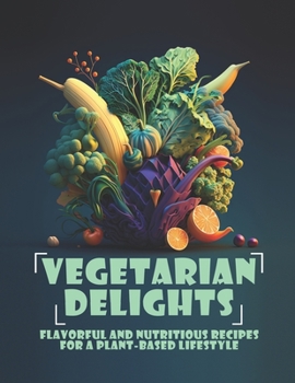 Paperback Vegetarian Delights: Flavorful and Nutritious Recipes For a Plant-Based Lifestyle Book
