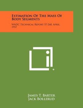 Paperback Estimation of the Mass of Body Segments: Wadc Technical Report 57-260, April, 1957 Book