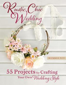Paperback Rustic Chic Wedding: 55 Projects for Crafting Your Own Wedding Style Book