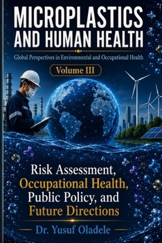 Microplastics and Human Health: Global Perspectives in Environmental and Occupational Health: Risk Assessment, Occupational Health, Public Policy, and Future Directions