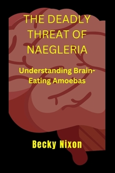 Paperback The Deadly Threat of Naegleria: Understanding Brain-Eating Amoebas Book