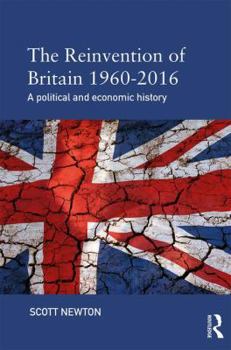 Paperback The Reinvention of Britain 1960-2016: A Political and Economic History Book