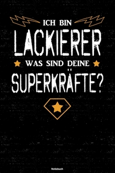 Ich bin Lackierer was sind deine Superkräfte? Notizbuch: Lackierer Journal DIN A5 liniert 120 Seiten Geschenk (German Edition)