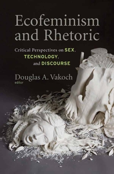 Hardcover Ecofeminism and Rhetoric: Critical Perspectives on Sex, Technology, and Discourse Book