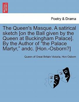 Paperback The Queen's Masque. a Satirical Sketch [On the Ball Given by the Queen at Buckingham Palace]. by the Author of the Palace Martyr, Andc. [Hon.-Osborn?] Book