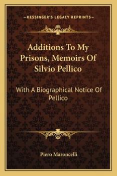 Paperback Additions To My Prisons, Memoirs Of Silvio Pellico: With A Biographical Notice Of Pellico Book