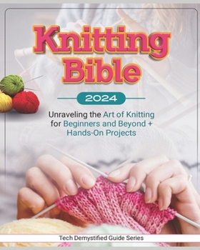 Paperback Knitting Bible: Unraveling the Art of Knitting for Beginners and Beyond + Hands-On Projects Book