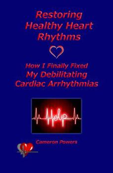 Paperback Restoring Healthy Heart Rhythms: How I Finally Fixed My Debilitating Cardiac Arrhythmias Book