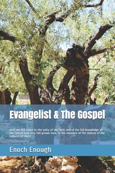 Paperback Evangelist & The Gospel: until we ALL come to the unity of the faith and of the full knowledge of the Son of God, to a full-grown man, to the m Book