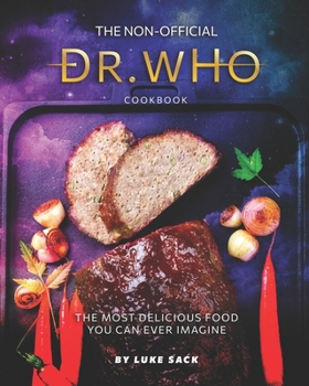 Paperback The Non-Official Dr. Who Cookbook: The Most Delicious Food You Can Ever Imagine Book