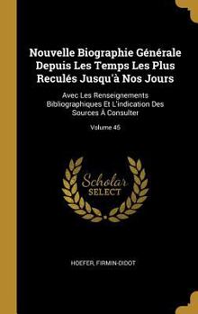 Hardcover Nouvelle Biographie Générale Depuis Les Temps Les Plus Reculés Jusqu'à Nos Jours: Avec Les Renseignements Bibliographiques Et L'indication Des Sources [French] Book