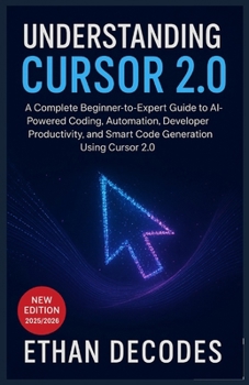 Paperback Understanding Cursor 2.0: A Complete Beginner-to-Expert Guide to AI-Powered Coding, Automation, Developer Productivity, and Smart Code Generation Usin Book