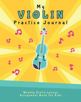 Paperback My Violin Practice Journal: Weekly Violin Lesson Assignment Book for Kids (Music Lesson Notebooks for Kids) Book