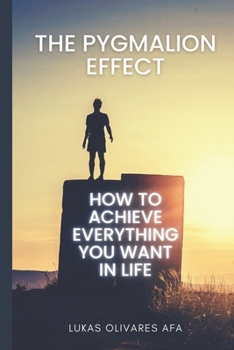 Paperback The Pygmalion Effect: How to Achieve Everything You Want in Life Book