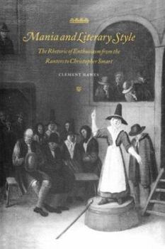 Mania and Literary Style: The Rhetoric of Enthusiasm from the Ranters to Christopher Smart - Book  of the Cambridge Studies in Eighteenth-Century English Literature and Thought