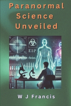 Paranormal Science Unveiled: A Scientific Journey In to the Paranormal