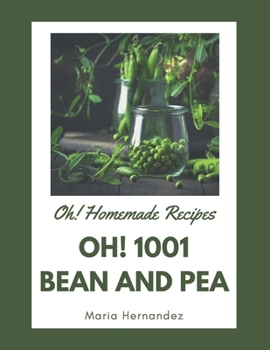 Paperback Oh! 1001 Homemade Bean and Pea Recipes: Explore Homemade Bean and Pea Cookbook NOW! Book