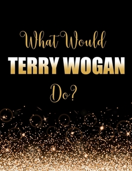 Paperback What Terry Wogan Do?: Large Notebook/Diary/Journal for Writing 100 Pages, Terry Wogan Gift for Fans Book