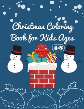 Christmas Coloring Book for Age 4-8: New Christmas Coloring Book for Kids Fun Children's Christmas Gift or Present for Toddlers & Kids 50 Beautiful Pages to Color with Santa Claus, Reindeer, Snowmen &