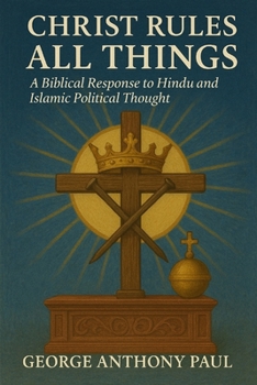 Paperback Christ Rules All Things: A Biblical Response to Hindu and Islamic Political Thought Book