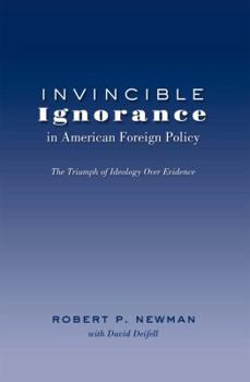 Paperback Invincible Ignorance in American Foreign Policy: The Triumph of Ideology over Evidence Book