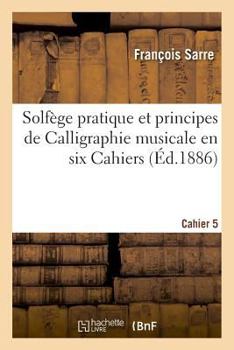 Paperback Solfège Pratique Et Principes de Calligraphie Musicale En Six Cahiers. Cahier 5 [French] Book