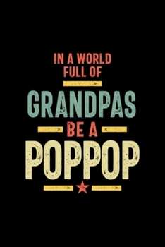 Paperback In a World Full Of Grandpas Be a PopPop: Blank Lined Notebook Journal for Work, School, Office - 6x9 110 page Book