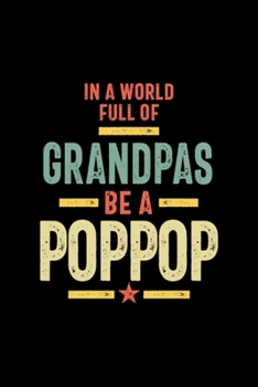 In a World Full Of Grandpas Be a PopPop: Blank Lined Notebook Journal for Work, School, Office | 6x9 110 page