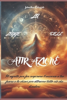 LA LEGGE DELL'ATTRAZIONE: Il segreto per far cospirare l’universo a tuo favore e le chiavi per attrarre tutto ciò che disederi (Italian Edition)