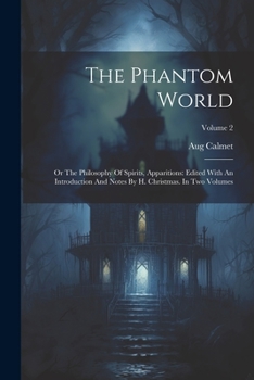 Paperback The Phantom World: Or The Philosophy Of Spirits, Apparitions: Edited With An Introduction And Notes By H. Christmas. In Two Volumes; Volu Book