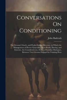 Paperback Conversations On Conditioning: The Grooms' Oracle, and Pocket Stable-Directory; in Which the Management of Horses Generally, As to Heath, Dieting, an Book