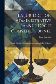 Paperback La Juridiction Administrative Dans Le Droit Constitutionnel: Étude D'histoire, De Législation Comparée Et De Critique... [French] Book