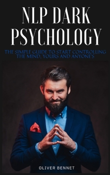 Hardcover NLP Dark Psychology: The simple guide to start controlling the mind, yours and anyone's Book