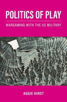 Hardcover Politics of Play: Wargaming with the Us Military Book