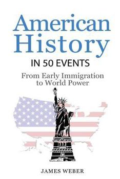 Paperback History: American History in 50 Events: From First Immigration to World Power (US History, History Books, USA History) Book