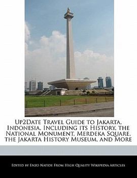 Paperback Up2date Travel Guide to Jakarta, Indonesia, Including Its History, the National Monument, Merdeka Square, the Jakarta History Museum, and More Book