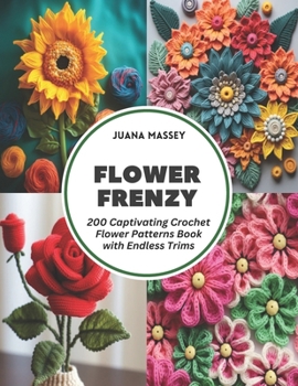 Paperback Flower Frenzy: 200 Captivating Crochet Flower Patterns Book with Endless Trims Book