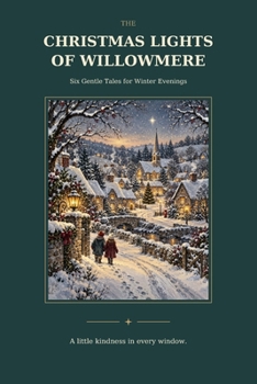 The Christmas Lights of Willowmere: Six Gentle Tales for Winter Evenings