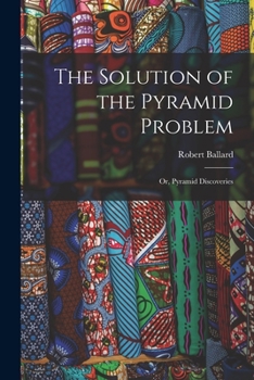 Paperback The Solution of the Pyramid Problem: Or, Pyramid Discoveries Book