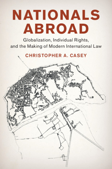 Hardcover Nationals Abroad: Globalization, Individual Rights, and the Making of Modern International Law Book