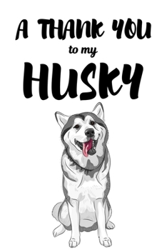 Paperback A Thank You To My Husky: Perfect Gratitude Journal For All Dog Owner To Cultivate Happiness Book