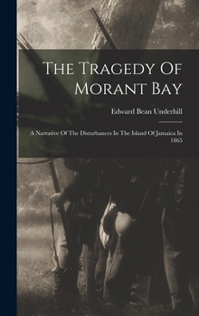 Hardcover The Tragedy Of Morant Bay: A Narrative Of The Disturbances In The Island Of Jamaica In 1865 Book