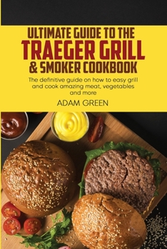 Paperback Ultimate Guide To The Traeger Grill & Smoker Cookbook: The definitive guide on how to easy grill and cook amazing meat, vegetables and more Book