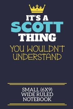 Paperback It's A Scott Thing You Wouldn't Understand Small (6x9) Wide Ruled Notebook: A cute book to write in for any book lovers, doodle writers and budding au Book