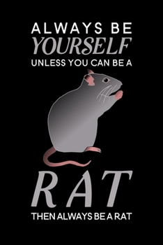 Always Be Yourself Unless You Can Be A Rat Then Always Be A Rat: Blank Lined Journal Notebook, 6" x 9", Rat journal, Rat notebook, Ruled, Writing Book, Notebook for Rat lovers, Rat Gifts