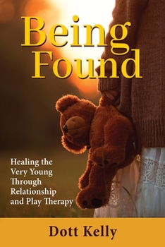 Paperback Being Found: Healing the Very Young Through Relationship and Play Therapy Book