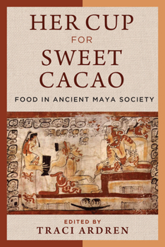 Paperback Her Cup for Sweet Cacao: Food in Ancient Maya Society Book